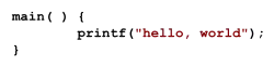main( ) { printf("hello, world") }