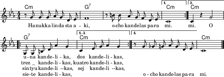 \header { tagline = ##f }
\layout { indent = 0 \context { \Score \remove "Bar_number_engraver" } }
global = { \key c \minor \numericTimeSignature \time 4/4 \autoBeamOff }
chordNames = \chordmode { \global \set midiInstrument = "acoustic guitar (nylon)" \transpose c c, {
\repeat volta 2 { c1:min\p | g:7 | s | } \alternative { { c:min } { c4:min s2. } }
\repeat volta 4 { g1:7 | } \alternative { { c:min | } { s | } } c:min \bar "|." }
}
sopranoVoice = \relative c'' { \global \set midiInstrument = "clarinet"
\repeat volta 2 { r8 g g g as g d es | f1 |
r8 b b as g f d es | } \alternative { {c1 } { c4 r g'2 } } |
\repeat volta 4 { g,8 g b d as'4 g | } \alternative { { c, es8 g as4 g | }
{ r8 g ges g as g d es | } } c1 \bar "|."
}
verse = \lyricmode {
Ha -- nuk -- ka lin -- da sta a -- ki,
o -- cho kan -- de -- las pa -- ra mi. mi. O
<< { u -- na kan -- de -- li -- ka, dos kan -- de -- li -- kas, }
\new Lyrics \lyricmode { trez "_" kan -- de -- li -- kas, kuatro kan -- de -- li -- kas, }
\new Lyrics \lyricmode { sin -- tyu kan -- de -- li --kas, sej kan -- de -- li --kas, }
\new Lyrics \lyricmode { sie -- te kan -- de -- li -- kas,
"" "" "" "" "" o -- cho kan -- de -- las pa -- ra mi. }
>>
}
\score {
<<
\new ChordNames \chordNames
\new Staff \sopranoVoice \addlyrics \verse
>>
\layout { }
}
\score { \unfoldRepeats { << \chordNames \\ \sopranoVoice >> }
\midi { \tempo 4=120
\context { \Score midiChannelMapping = #'instrument }
\context { \Staff \remove "Staff_performer" }
\context { \Voice \consists "Staff_performer" }
}
}
