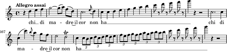 
\relative c'' {
  \tempo "Allegro assai"
  \key c \major
  \time 4/4
  \autoBeamOff
  \set Score.currentBarNumber = #159
  % Permit first bar number to be printed
  r4 d e f | g2~ g8 [(a)] f [(d)] | c2. \grace e16 (d4) | c c d e | f g a b | c8 r d r e r f r | g4 r r2 | c,,2. c4 | c (c') \grace b8 (a4) g8 [f] | e2 d\trill | c4 \times 2/3 {c8 [b c]} \times 2/3 {d [c d]} \times 2/3 {e [d e]} | \times 2/3 {f [e f]} \times 2/3 {g [f g]} \times 2/3 {a [g a]} \times 2/3 {b [a b]} | c8 r d r e r f r | g4 r r2 |
}
  \addlyrics {
  chi __ _ di ma -- dre~il cor non ha __ _ _ _ _ _ _ _ _ _ _ _ _ chi di ma -- _ dre~il cor non ha __ _ _ _ _ _ _ _ _ _ _ _ _
  }
