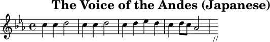 \header{tagline=##f title="The Voice of the Andes (Japanese)"}
% https://www.intervalsignals.net/sounds/eqa-z-hcjb_japanese_1975.mp3
common = {\key c \minor}
main = {
  \set Staff.midiInstrument = "marimba"
  \set midiMaximumVolume = #0.8 \common
  \relative{c''4 4 d2 c4 4 d2 c4 d es d c d8 c as2 s8_"//"}
}
acco = <<
\new Staff \relative{
  \set Staff.midiInstrument = "marimba"
  \set midiMaximumVolume = #0.6 \common
  \repeat percent 2{
  \repeat percent 8{c'64*1/2 es64*3/2 c'64*1/2 g64*3/2}
  \repeat percent 8{d64*1/2 g64*3/2 d'64*1/2 b64*3/2}
  }
  \repeat tremolo 4{c,32 c'} \repeat tremolo 4 {d, d'}
  \repeat tremolo 4{es, es'} \repeat tremolo 4{d, d'}
  \repeat tremolo 4{c, c'} \repeat tremolo 2{d, d'} \repeat tremolo 2{c, c'}
  \repeat tremolo 8{as, as'}
}
\new Staff \relative{
  \set Staff.midiMaximumVolume = #0.6 \clef bass \common
  \repeat percent 2{<<{s2 r8 g'' es d}\\{<c,, es g>4-. r <g d' g>2}>>}
  es'8 g' g, g' c,, g'' g, g' f, as' es,4 d8 f' g as 
}
>>
\score{\main}
\score{<<\main \unfoldRepeats \acco>> \midi{\tempo 4=70}}
