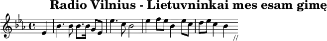 \header{tagline=##f title="Radio Vilnius - Lietuvninkai mes esam gimę"} 
% 1:06 https://www.intervalsignals.net/sounds/ltu-z-lr_radio_vilnius_180706.mp3

common = {\key es \major \partial 4}
mainA = {es'4 bes'4. 8 8. 16 g8 es es'4. c8 bes2\omit-_}
main = \relative{
  \common \mainA es4 f8 es bes4 es8 c d es c4 bes s8_"//"
}
acco = \relative c,{
  \clef bass \common \mainA
  <es, bes' g'>4 <es bes' as'>8 <es bes' g'> <d bes' f'>4 <c bes' g'>
  <f bes f'> <f a es'> <bes d>
}
\score{\main \layout{indent=#0 line-width=#120 }}
\score{<<\main \new Staff \acco>>
\midi{\tempo 4=65 \set Staff.midiInstrument = "choir aahs"}
}
