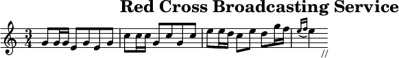 \header{tagline=##f title="Red Cross Broadcasting Service"}
% http://www.kawamura-photo.sakura.ne.jp/bcl/sound/redcross.mp3
main = \relative{
  \set Staff.midiInstrument = "trumpet" \time 3/4
  g'8-. g16 g e8-. g-. e-. g-. c-. c16 c g8-. c-. g-. c-.
  e-. e16 d c8-. e-. d-. g16 f16*2 \grace{e16*2( f} e4*3/4) s_"//"
}
acco = {
  \set Staff.midiInstrument = "string ensemble 1"
  \set midiMaximumVolume = #0.7 \clef bass
  <c e'>4-. r r <c e' g'>4-. r r
  <c g' c'>8 c16 d e8-. c-. <g g' b'> g,-. <c g' c'>4
}
\score{{\omit Script \main} \layout{indent=#0 line-width=#120 }}
\score{<<\main \new Staff \acco>> \midi{\tempo 4=114}}
