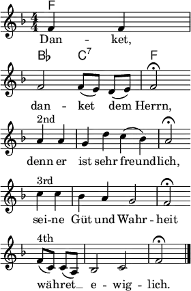 
\header { tagline = ##f }
\layout { indent = 0 line-width = 7\cm
  \context { \Score \remove "Bar_number_engraver" } }
<<
\chords { f2 | bes2 c2:7 | f2 }
\relative c'' {
  \clef "treble" \key f \major \time 4/4 \numericTimeSignature \autoBeamOff \partial 2
  f,4 f | f2 f8 [(e)] d [(e)] | f2\fermata \bar "" \break
  a4^"2nd" a | g d' c (bes) | a2\fermata \bar "" \break
  c4^"3rd" c | bes a g2 | f2\fermata \bar "" \break
  f8^"4th" [(c)] c [(a)] | bes2 c | f\fermata \bar "|."
  }
  \addlyrics {
   Dan -- ket, dan -- ket dem Herrn,
   denn er ist sehr freund -- lich,
  sei -- ne Güt und Wahr -- heit
  wäh -- ret __ e -- wig -- lich.
  }
>>
