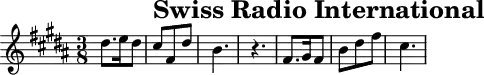 \header{tagline=##f title="Swiss Radio International"}
% https://www.intervalsignals.net/sounds/sui-z-sri_221000.mp3
common = {\key b \major \time 3/8}
main = \relative{
  \common dis''8. e16 dis8 cis8 fis,8 dis'8 b4. r
  fis8. gis16 fis8 b8 dis8 fis8 cis4.
}
acco = {
  \clef bass \common <b, fis'>4. <fis ais'> <b dis'>4. r
  <dis b>4. <b, dis'>4. <fis ais'>4.*3
}
\score{\main}
\score{<<\main \new Staff \acco>>
\midi{\tempo 4.=58 \set Staff.midiInstrument = "music box"}
}
