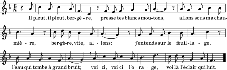 
\layout { indent = 0 \context { \Score \remove "Bar_number_engraver" } }
\relative a' { \set Staff.midiInstrument = #"flute"
  \clef treble
  \key f \major
  \time 6/8
  \set Score.tempoHideNote = ##t \tempo 4. = 60
  \partial 4. \autoBeamOff
  r4 a8 |
  c4 a8 c4 a8 | f4. c4 r8 | f8 e f g4 g8 | a4.~a4 r8 |
  a8 g a bes4 bes8 | c4. a4 r8 | c8 d c bes4 a8 | a4.( g4) r8 |
  g8 a g bes4 bes8 | a4. c4 r8 | bes8 a g a4 f8 | a4.( g4) \breathe a8 |
  c4 a8 c4 a8 | bes4. d | c8 d c g4 a8 | f4. \bar "|."
}
\addlyrics {
  Il pleut, il pleut, ber -- gè -- re,
  pres -- se tes blancs mou -- tons,
  al -- lons sous ma chau -- miè -- re,
  ber -- gè -- re, vite, al -- lons:
  j'en -- tends sur le feuil -- la -- ge,
  l'eau qui tombe à grand bruit;
  voi -- ci, voi -- ci l'o -- ra -- ge,
  voi -- là l'é -- clair qui luit.
}
